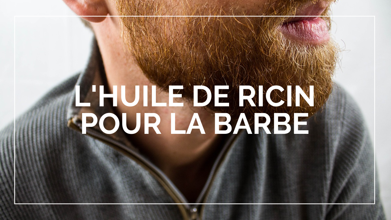 L'huile de ricin pour la barbe : bienfaits et guide d'achat